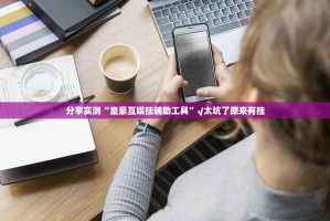 分享实测“皇豪互娱挂辅助工具”√太坑了原来有挂
