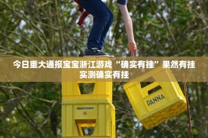 今日重大通报宝宝浙江游戏“确实有挂”果然有挂实测确实有挂