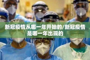 新冠疫情从哪一年开始的/新冠疫情是哪一年出现的