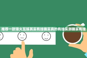 推荐一款锋火互娱其实有挂确实真的有挂实测确实有挂