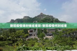 新冠疫情啥时候结束呀/新冠疫情何时结束