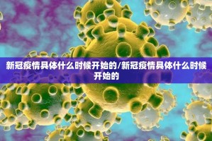 新冠疫情具体什么时候开始的/新冠疫情具体什么时候开始的