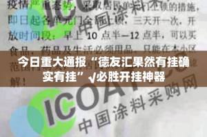 今日重大通报“德友汇果然有挂确实有挂”√必胜开挂神器