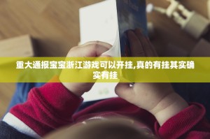 重大通报宝宝浙江游戏可以开挂,真的有挂其实确实有挂