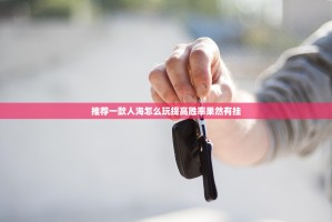 推荐一款人海怎么玩提高胜率果然有挂