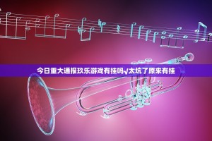 今日重大通报玖乐游戏有挂吗√太坑了原来有挂