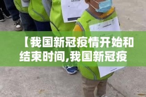 【我国新冠疫情开始和结束时间,我国新冠疫情开始和结束时间是哪一年】
