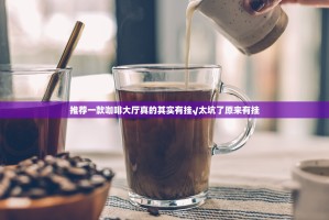 推荐一款咖啡大厅真的其实有挂√太坑了原来有挂