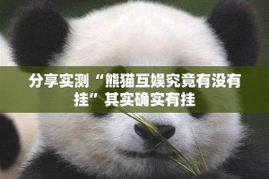 分享实测“熊猫互娱究竟有没有挂”其实确实有挂