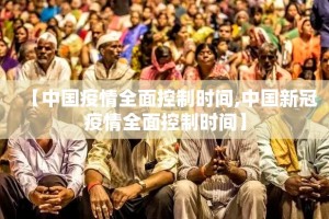 【中国疫情全面控制时间,中国新冠疫情全面控制时间】