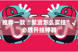 推荐一款“聚贤怎么买挂”√必胜开挂神器
