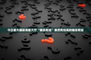 今日重大通报海星大厅“确实有挂”果然有挂真的确实有挂