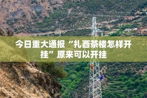 今日重大通报“扎西茶楼怎样开挂”原来可以开挂