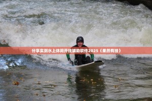 分享实测水上休闲开挂辅助软件2025（果然有挂）