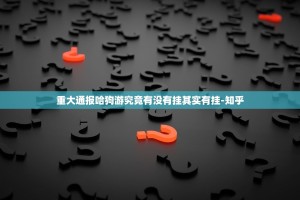 重大通报哈狗游究竟有没有挂其实有挂-知乎