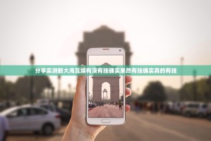 分享实测新大海互娱有没有挂确实果然有挂确实真的有挂