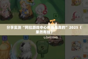 分享实测“阿拉游戏中心有挂是真的”2025（果然有挂）