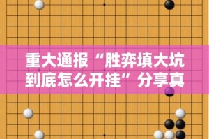 重大通报“胜弈填大坑到底怎么开挂”分享真的有挂给你