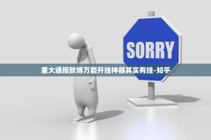 重大通报欧博万能开挂神器其实有挂-知乎