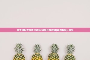 重大通报大菠萝比鸡挂!详细开挂教程(真的有挂)-知乎