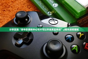 分享实测“掌中乐游戏中心可不可以开挂其实有挂”√曝光透视猫腻