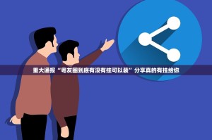 重大通报“粤友圈到底有没有挂可以装”分享真的有挂给你