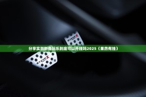 分享实测新奇玩乐到底可以开挂吗2025（果然有挂）