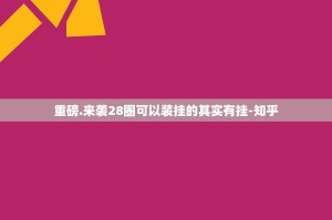 重磅.来袭28圈可以装挂的其实有挂-知乎