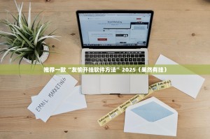 推荐一款“友愉开挂软件方法”2025（果然有挂）