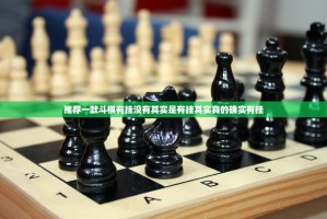 推荐一款斗棋有挂没有其实是有挂其实真的确实有挂