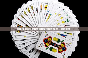 重磅.来袭云扑克有挂吗其实是有挂2025（果然有挂）