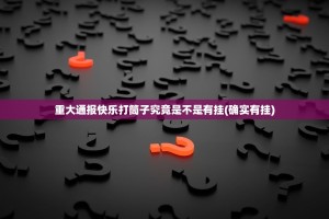 重大通报快乐打筒子究竟是不是有挂(确实有挂)