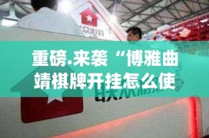 重磅.来袭“博雅曲靖棋牌开挂怎么使用的”√必胜开挂神器