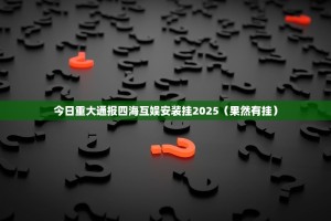 今日重大通报四海互娱安装挂2025（果然有挂）