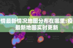 疫情最新情况地图分布在哪里:疫情最新地图实时更新