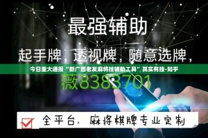 今日重大通报“新广西老友麻将挂辅助工具”其实有挂-知乎