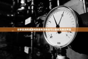分享实测闲逸游戏到底有没有挂可以装其实确实有挂