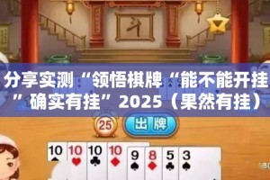 分享实测“领悟棋牌“能不能开挂”确实有挂”2025（果然有挂）