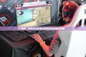 推荐一款闲来互娱有透视挂吗实测确实有挂