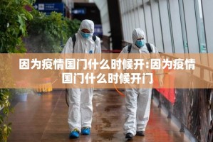 因为疫情国门什么时候开:因为疫情国门什么时候开门