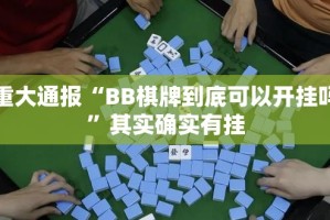 重大通报“BB棋牌到底可以开挂吗”其实确实有挂