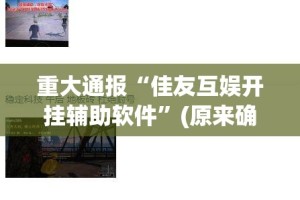 重大通报“佳友互娱开挂辅助软件”(原来确实是有挂)