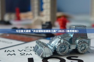 今日重大通报“共富国际挂辅助工具”2025（果然有挂）