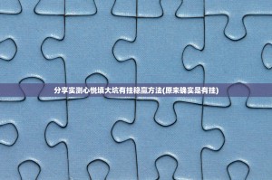 分享实测心悦填大坑有挂稳赢方法(原来确实是有挂)