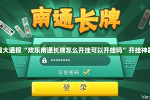 重大通报“欢乐南通长牌怎么开挂可以开挂吗”开挂神器