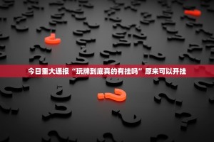 今日重大通报“玩牌到底真的有挂吗”原来可以开挂