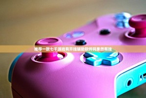 推荐一款七千游戏有开挂辅助软件吗果然有挂