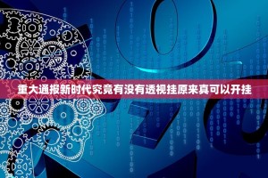 重大通报新时代究竟有没有透视挂原来真可以开挂