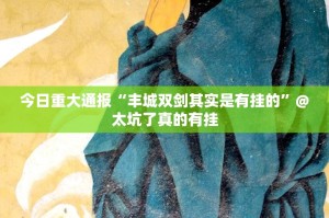 今日重大通报“丰城双剑其实是有挂的”@太坑了真的有挂