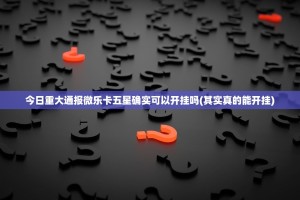 今日重大通报微乐卡五星确实可以开挂吗(其实真的能开挂)